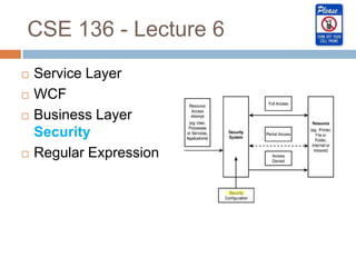CSE 136 - Lecture 6
   Service Layer
   WCF
   Business Layer
    Security
   Regular Expression
 