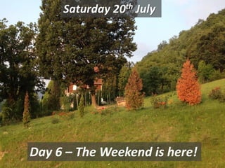 Saturday 20th July
Day 6 – The Weekend is here!
 