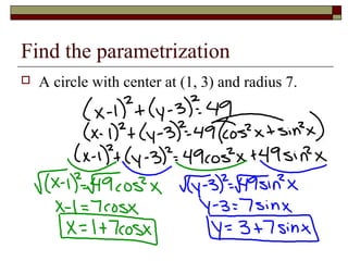 Find the parametrization
A circle with center at (1, 3) and radius 7.