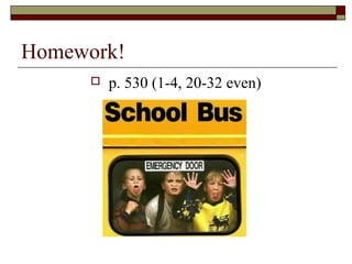 Homework!
p. 530 (1-4, 20-32 even)
