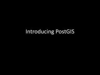 Introducing PostGIS
 