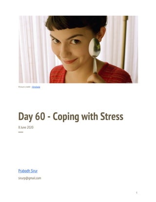  
 
Picture credit - ​FilmDaily 
 
Day 60 - Coping with Stress 
8 June 2020 
─ 
 
 
 
 
 
Prabodh Sirur 
sirurp@gmail.com 
1 
 