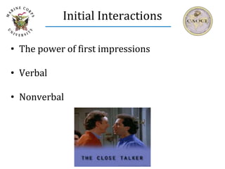 Initial Interactions
• The power of first impressions
• Verbal
• Nonverbal
 