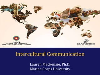 Intercultural Communication
Lauren Mackenzie, Ph.D.
Marine Corps University
 
