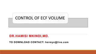 CONTROL OF ECF VOLUME
DR.HAMISI MKINDI,MD.
TO DOWNLOAD CONTACT: hermyc@live.com
 
