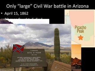 Only “large” Civil War battle in Arizona
• April 15, 1862
• 23 men fought, 6 died
 