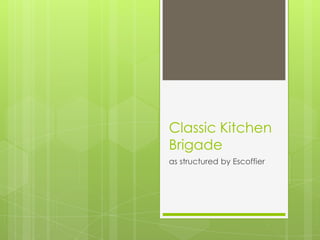 Classic Kitchen
Brigade
as structured by Escoffier
 