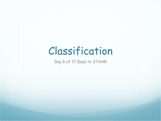 Classification
 Day 6 of 17 Days to STAAR
 