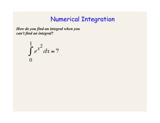 Numerical Integration
How do you find an integral when you
can't find an integral?
 