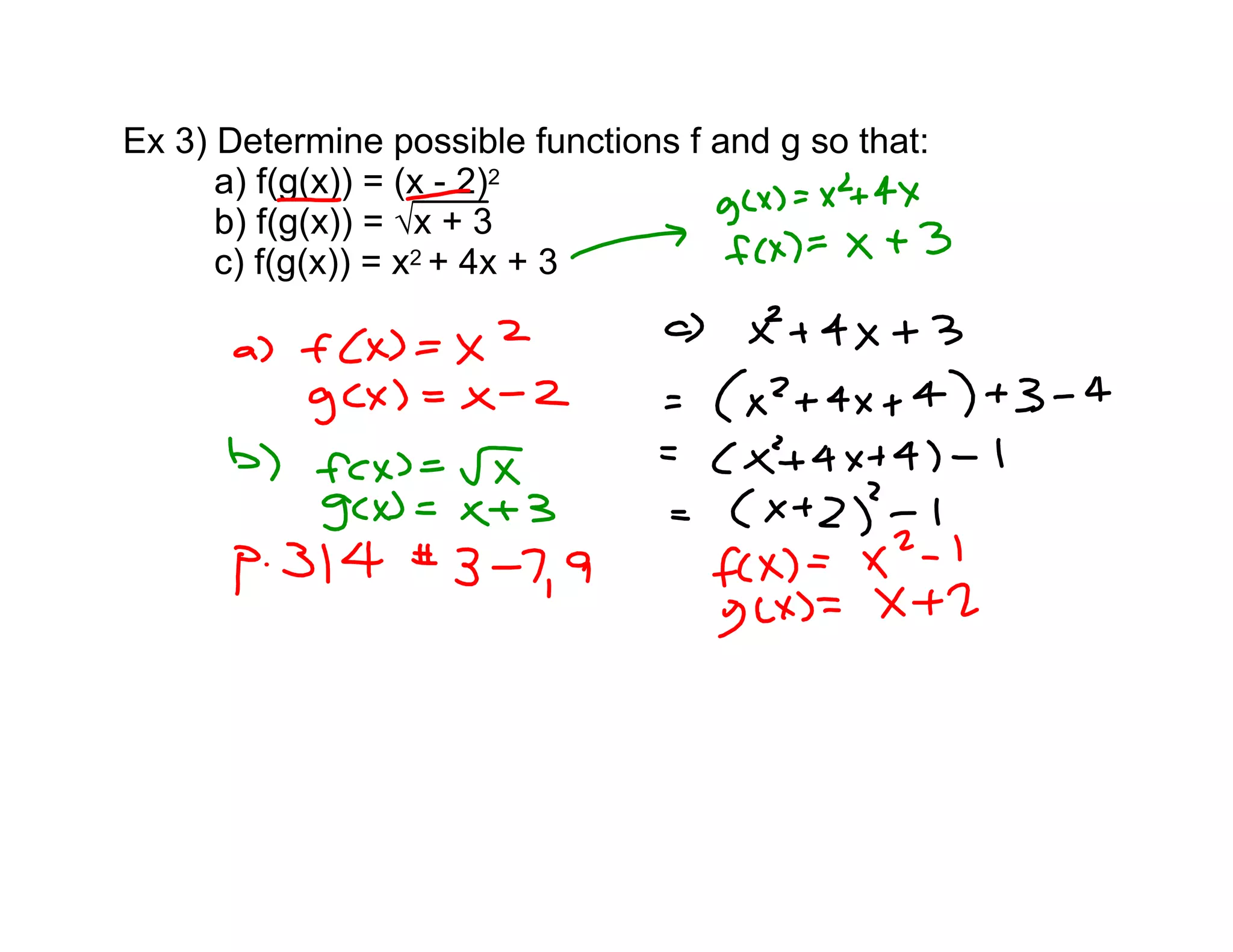 Ex 3) Determine possible functions f and g so that:
a) f(g(x)) = (x - 2)2
b) f(g(x)) = √x + 3
c) f(g(x)) = x2 + 4x + 3