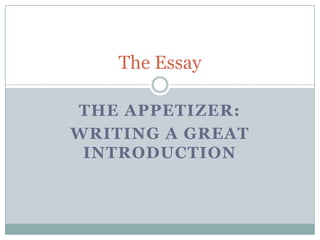 The Appetizer: Writing a Great Introduction The Essay 