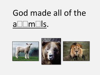 God made all of the
a m ls.
 