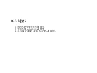 STEP1.	
  프로파일 메소드 실행	
  
3)Start	
  Method	
  Profiling 클릭	
  
: 지금부터 어플리케이션의 모든 동작은 프로파일링
클릭을 하고나면 위와 같은 아이콘으로 변경(동작상태)
 