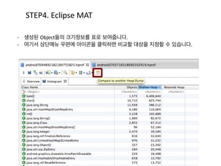 Instance	
  탭에서는	
  	
  
Dominator Tree, 객체 정보에 대해서	
  확인 할 수 있습니다.	
  
STEP2.	
  Heap	
  Dump
 