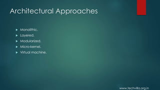 www.techvilla.org.in
Architectural Approaches
 Monolithic.
 Layered.
 Modularized.
 Micro-kernel.
 Virtual machine.
 