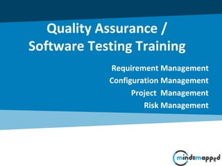 Quality Assurance /
Software Testing Training
Requirement Management
Configuration Management
Project Management
Risk Management
 