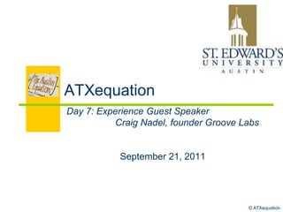 ATXequation Day 7: Experience Guest Speaker Craig Nadel, founder Groove Labs September 20, 2011 