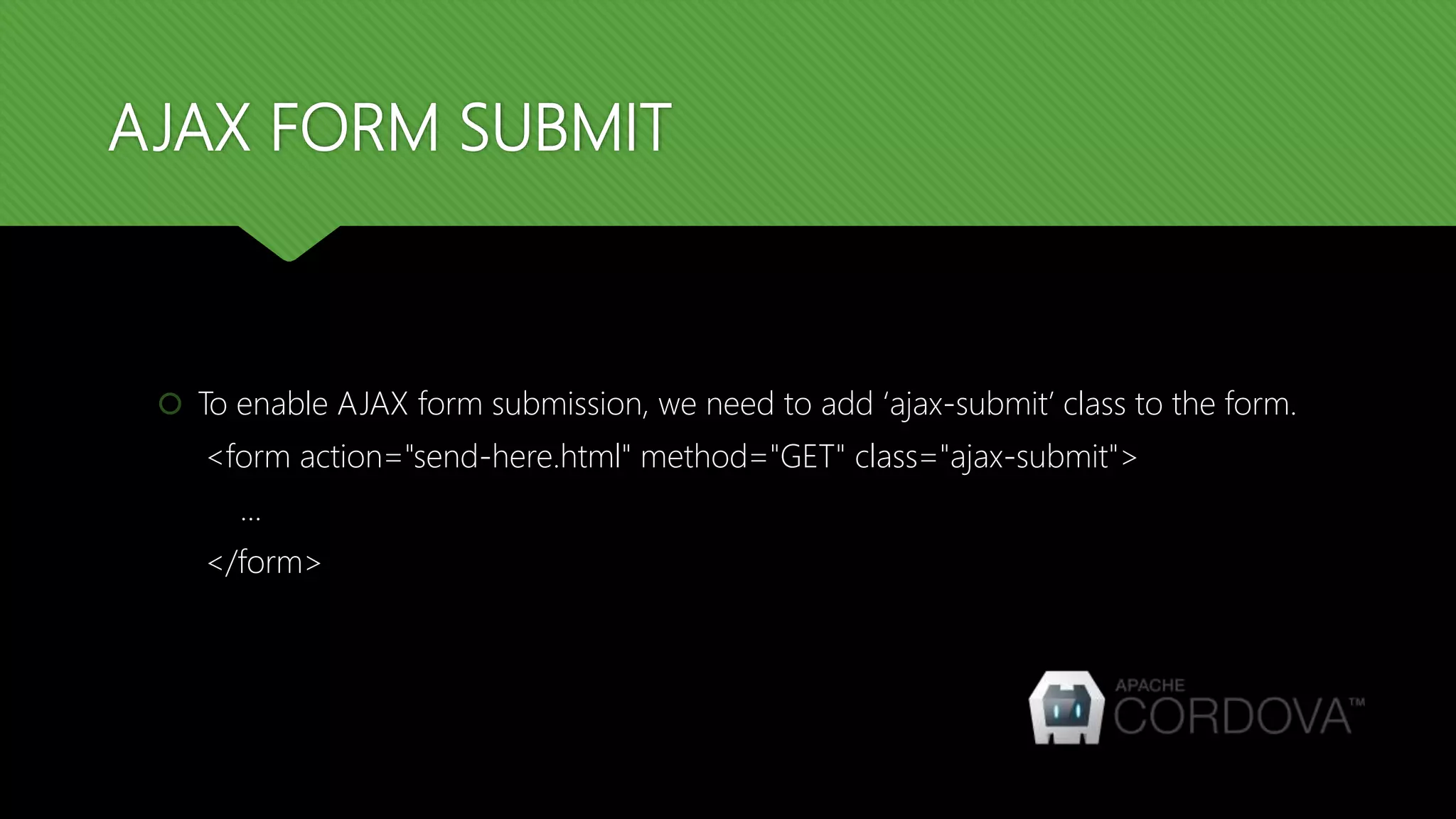 AJAX FORM SUBMIT
 To enable AJAX form submission, we need to add ‘ajax-submit’ class to the form.
<form action="send-here.html" method="GET" class="ajax-submit">
...
</form>
 