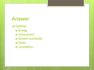 Answer
Optimal
Energy
Consumers?
Nutrient availability
Water
competition