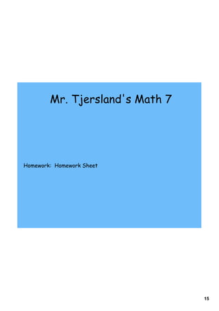 Mr. Tjersland's Math 7




Homework: Homework Sheet




                                 15
 