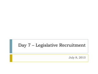 Day 7 – Legislative Recruitment
July 8, 2013
 