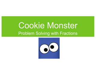 Cookie Monster
Problem Solving with Fractions
 