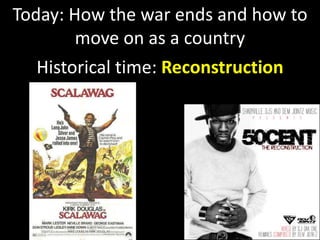 Today: How the war ends and how to
move on as a country
Historical time: Reconstruction
 