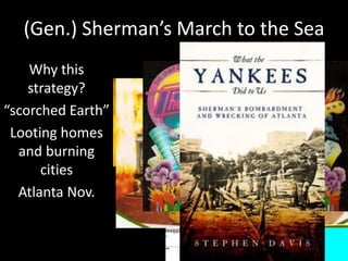 (Gen.) Sherman’s March to the Sea
Why this
strategy?
“scorched Earth”
Looting homes
and burning
cities
Atlanta Nov.
 