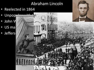Abraham Lincoln
• Reelected in 1864
• Unpopular with Irish
• John Wilkes Booth
• US marshals chase Booth
• Jefferson Davis
 
