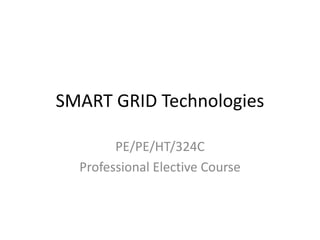 SMART GRID Technologies
PE/PE/HT/324C
Professional Elective Course
 