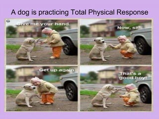 A dog is practicing Total Physical Response
 