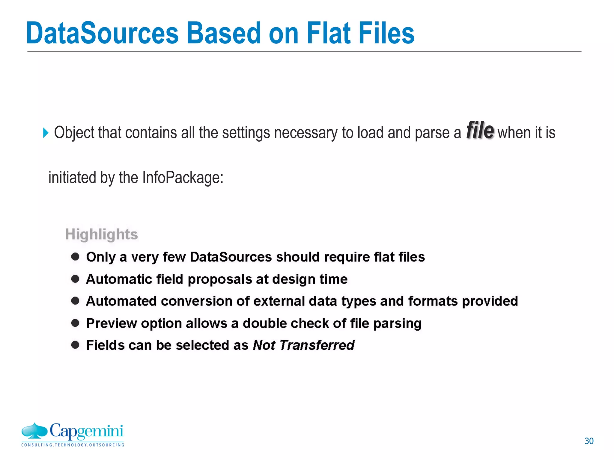 30
DataSources Based on Flat Files
Object that contains all the settings necessary to load and parse a file when it is
initiated by the InfoPackage:
 