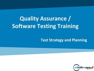 Quality Assurance /
Software Testing Training
Test Strategy and Planning
 