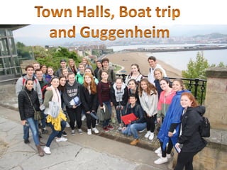 Day 8   Town Halls, Boat Trip and Guggenheim Museum