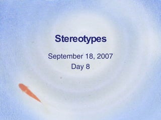 Stereotypes September 18, 2007 Day 8 