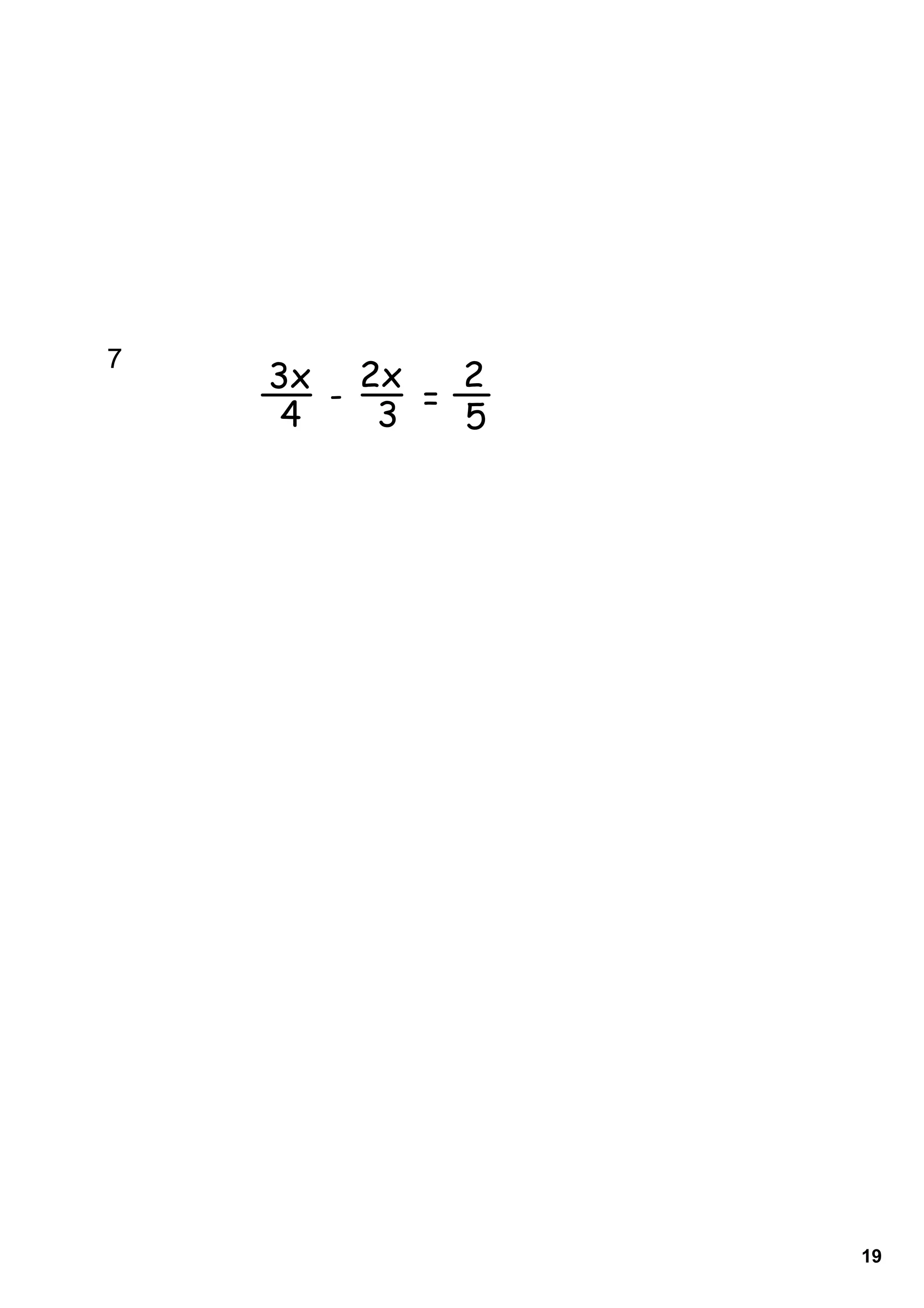 7    
        3x 2x    2
           -   =
         4   3   5




                     19
 