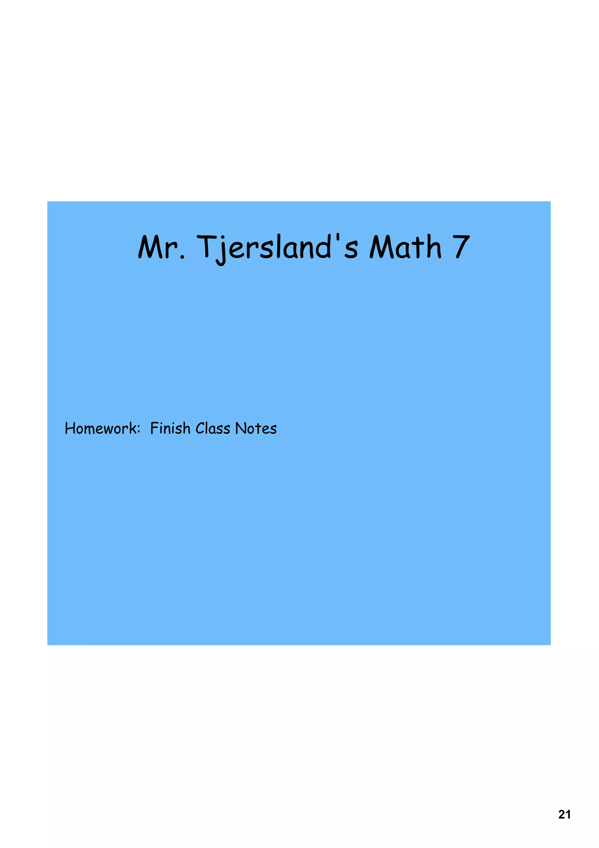Mr. Tjersland's Math 7




Homework: Finish Class Notes




                                  21
 