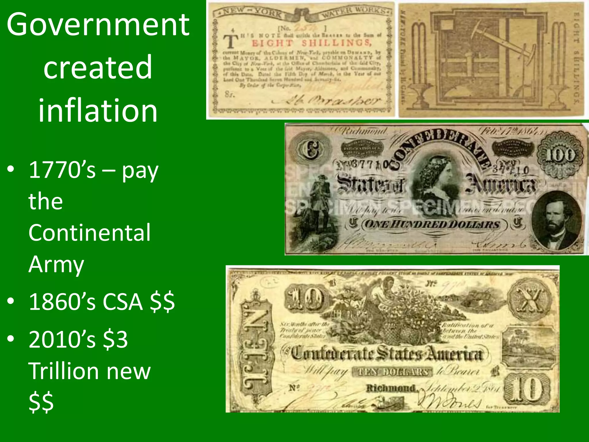 Government
created
inflation
• 1770’s – pay
the
Continental
Army
• 1860’s CSA $$
• 2010’s $3
Trillion new
$$
 