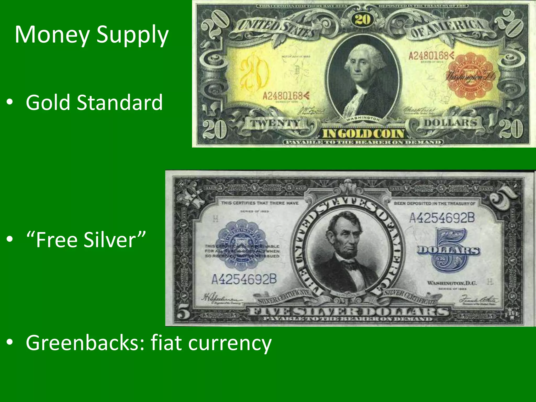 Money Supply
• Gold Standard
• “Free Silver”
• Greenbacks: fiat currency
 