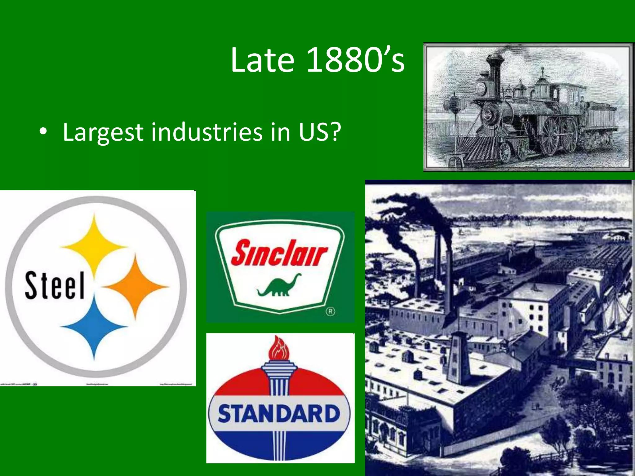 Late 1880’s
• Largest industries in US?
 