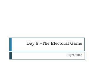 Day 8 –The Electoral Game
July 9, 2013
 