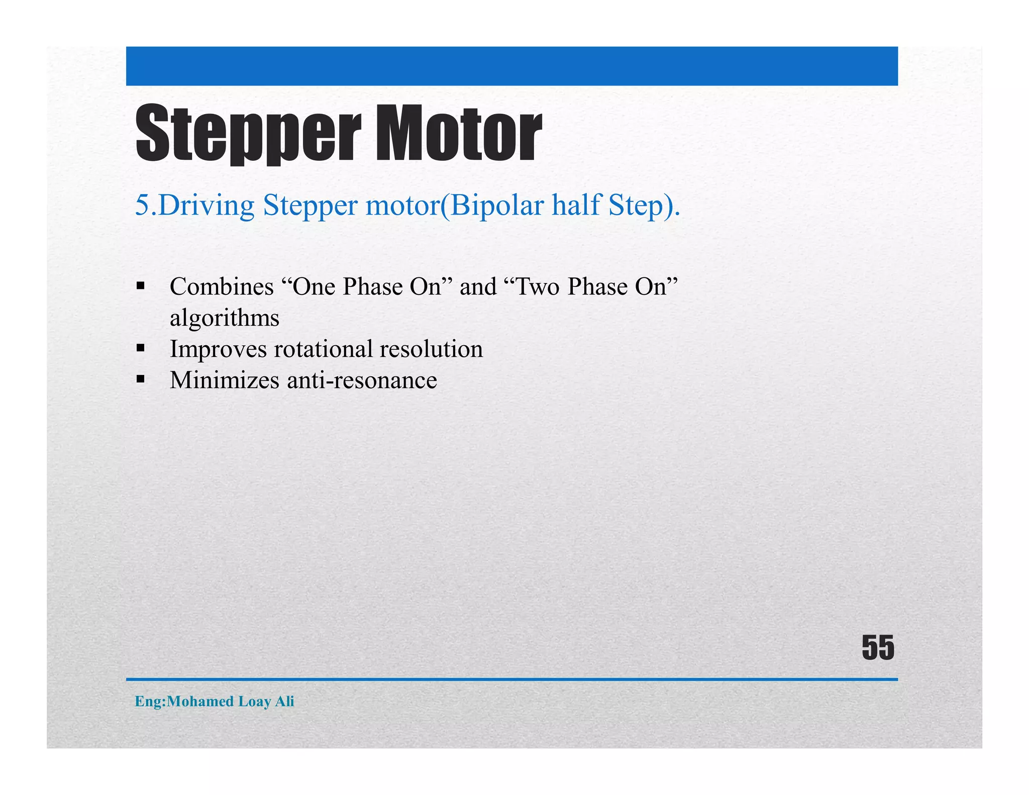 5.Driving Stepper motor(Bipolar half Step).
Stepper Motor
 Combines “One Phase On” and “Two Phase On”
algorithms
 Improves rotational resolution
 Minimizes anti-resonance
Eng:Mohamed Loay Ali
55
 