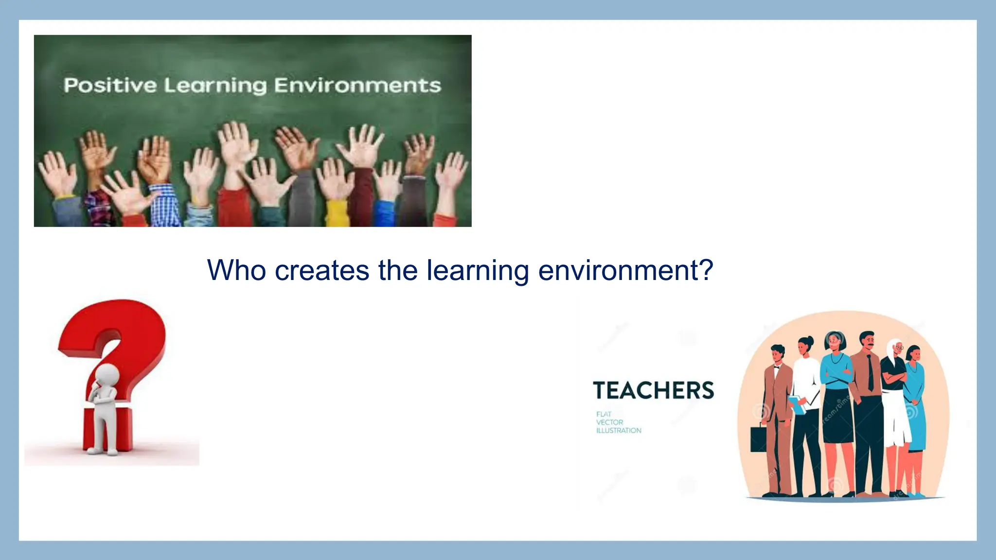 Who creates the learning environment?
 