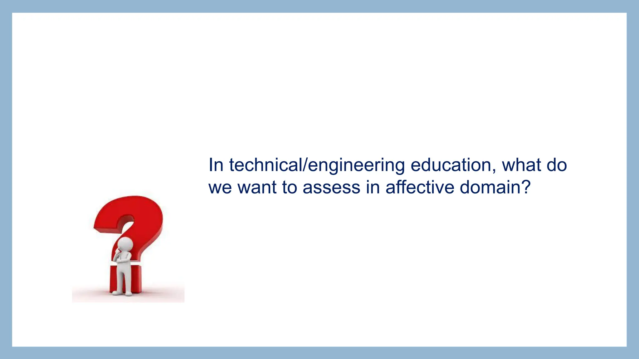 In technical/engineering education, what do
we want to assess in affective domain?
 