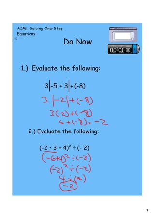 AIM: Solving One-Step
Equations

                        Do Now


 1.) Evaluate the following:

            3 -5 + 3 + (-8)




     2.) Evaluate the following:

          (-2 • 3 + 4)2 ÷ (- 2)




                                   1
 