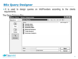 11
It is used to design queries on InfoProviders according to the clients
requirements.
The Open Dialogue Box
BEx Query Designer
 