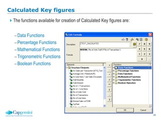 28
Calculated Key figures
The functions available for creation of Calculated Key figures are:
Data Functions
Percentage Functions
Mathematical Functions
Trigonometric Functions
Boolean Functions
 