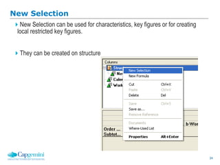 34
New Selection
New Selection can be used for characteristics, key figures or for creating
local restricted key figures.
They can be created on structures.
 