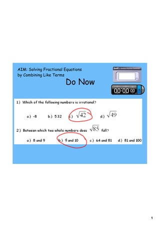 AIM: Solving Fractional Equations
by Combining Like Terms

                        Do Now




                                    1
 