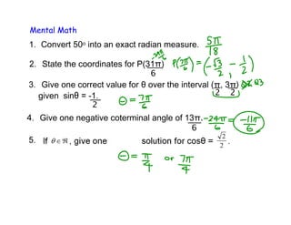 Mental Math

Convert 50o
State the coordinates for P(31
6
Give one correct value for θ over the interval (π, 3π)
2 2
given
2
Give one negative coterminal angle of 13π.
6

 